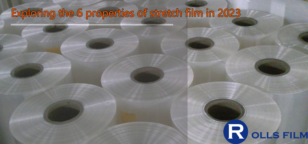 Exploring the 6 properties of stretch film in 2023