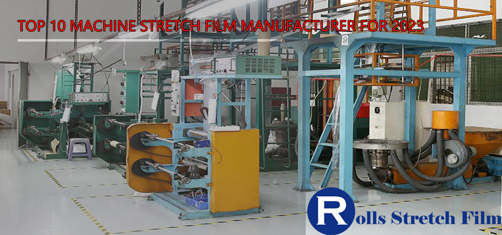 TOP 10 MACHINE STRETCH FILM MANUFACTURER FOR 2023