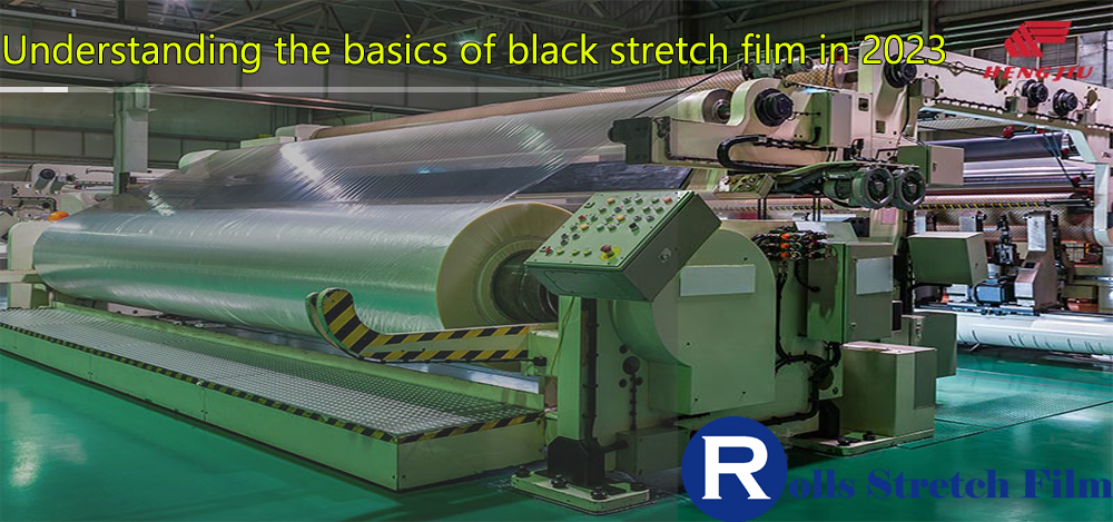 Understanding the basics of black stretch film in 2023